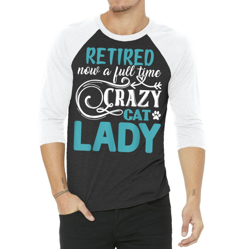 Retired Now A Full Time Crazy Cat Lady Shirt   Retirement T Shirt 3/4 Sleeve Shirt by kamrynshut8 | Artistshot