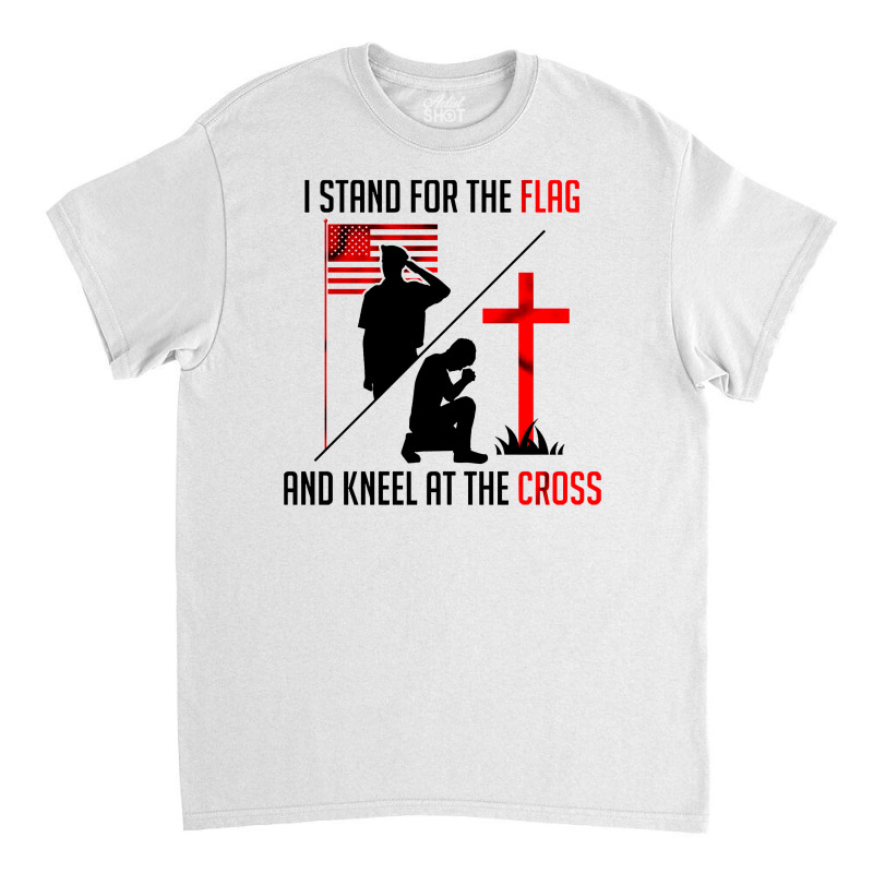 I Stand For The Flag And Kneel At The Cross Classic T-shirt | Artistshot