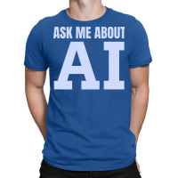 Ask Me About Ai T-shirt | Artistshot