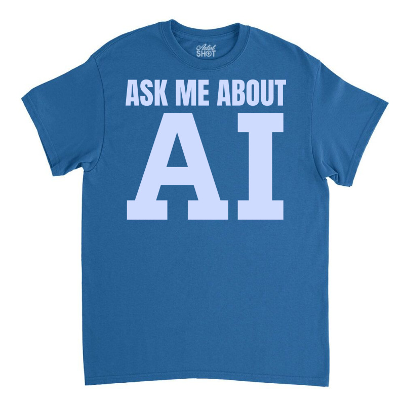 Ask Me About Ai Classic T-shirt | Artistshot