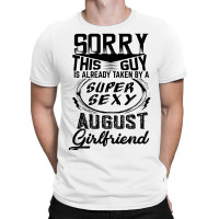 This Guy Is Taken By A Super Sexy August Girlfriend T-shirt | Artistshot