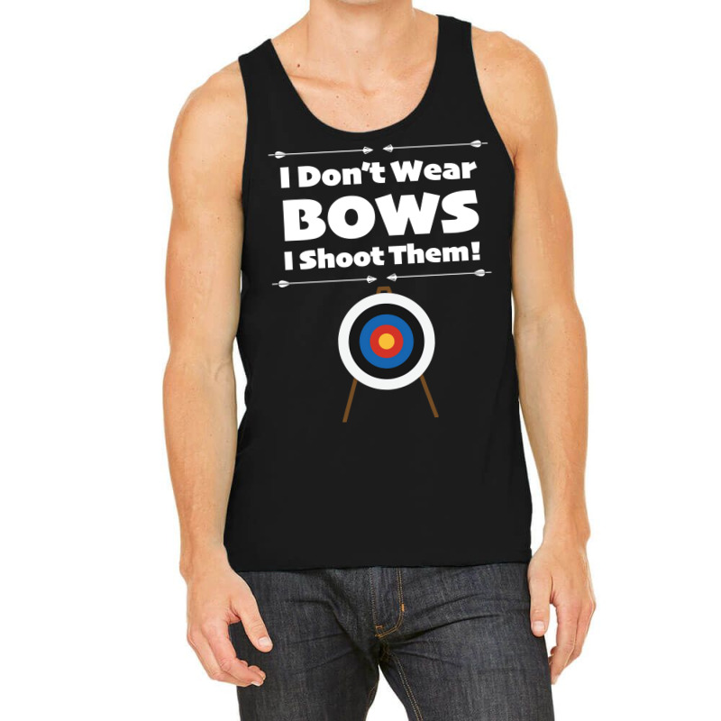 Archery I Dont Wear Bows I Shoot Them Tank Top | Artistshot