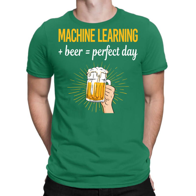 Beer Perfect Day Machine Learning T-shirt | Artistshot