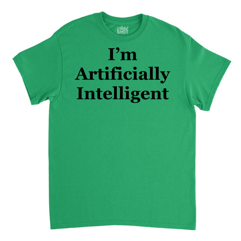 I’m Artificially Intelligent Classic T-shirt | Artistshot