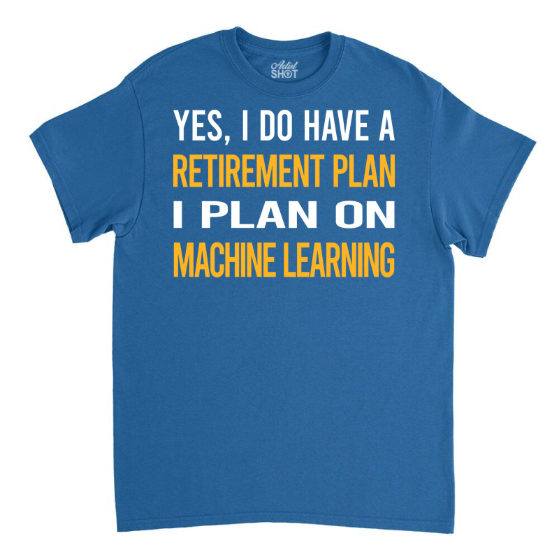 Funny My Retirement Plan Machine Learning Classic T-shirt by areliozrikatc | Artistshot