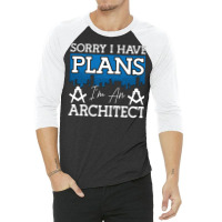 Architect Sorry I Have Plans Architecture Engineer Love 3/4 Sleeve Shirt | Artistshot