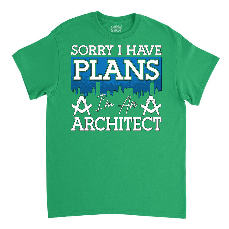 Architect Sorry I Have Plans Architecture Engineer Love Classic T-shirt | Artistshot