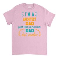 Im A Architect Dad Funny Architect Dad Gift Architect Father Gift Nost Classic T-shirt | Artistshot