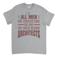 All Men Are Created Eqal But Only The Finest Become Architects Girl Classic T-shirt | Artistshot