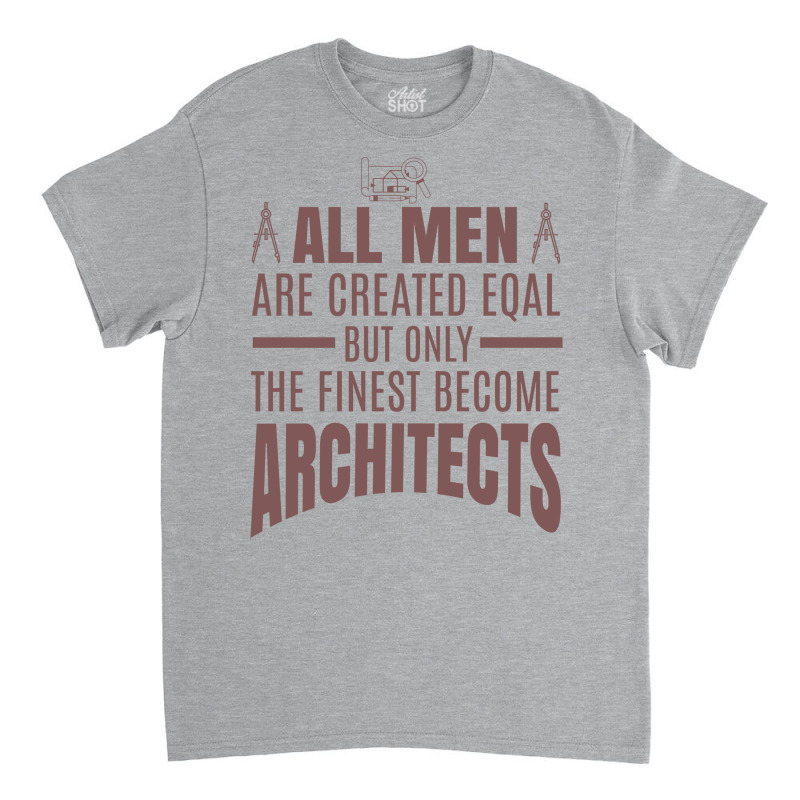 All Men Are Created Eqal But Only The Finest Become Architects Girl Classic T-shirt | Artistshot