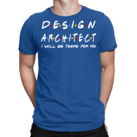 Design Architect Ill Be There For You Gifts T-shirt | Artistshot