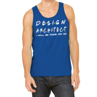 Design Architect Ill Be There For You Gifts Tank Top | Artistshot