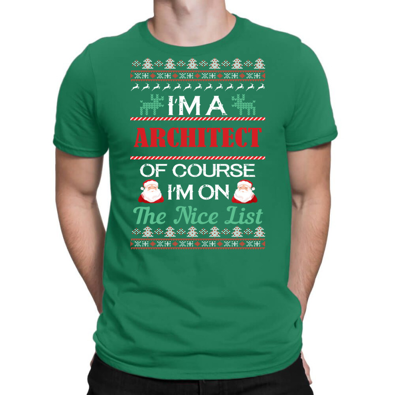 Im A Architect Of Course Im On The Nice List Architect Christmas Gift T-shirt | Artistshot