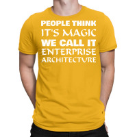 People Think Its Magic Enterprise Architecture T-shirt | Artistshot