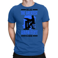 Relax The Greatest Architect Is Here Funny T-shirt | Artistshot