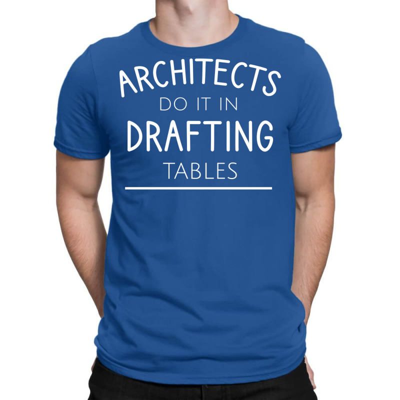 Architects Do It In Drafting Tables Quote T-shirt | Artistshot