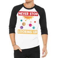 Never Stop Looking Up Solar System Planet Space 3/4 Sleeve Shirt | Artistshot