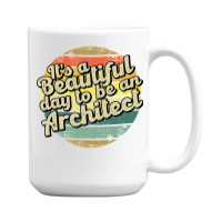 Its A Beautiful Day To Be An Architect Cute 15 Oz Coffee Mug | Artistshot