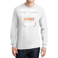 Dont Make Me Use My Architect Voice Funny Architect Gift Gift Long Sleeve Shirts | Artistshot