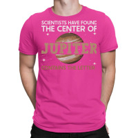 Scientists Have Found The Center Of Jupiter Contains The T-shirt | Artistshot