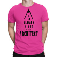 I Am Always Right I Am An Architect Black Letters T-shirt | Artistshot