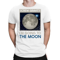 Screw Gravity Im Going To The Moon Moon Lunar Space Lover T-shirt | Artistshot