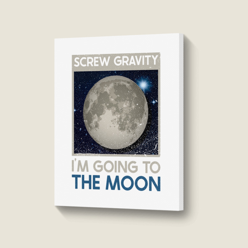 Screw Gravity Im Going To The Moon Moon Lunar Space Lover Portrait Canvas Print | Artistshot