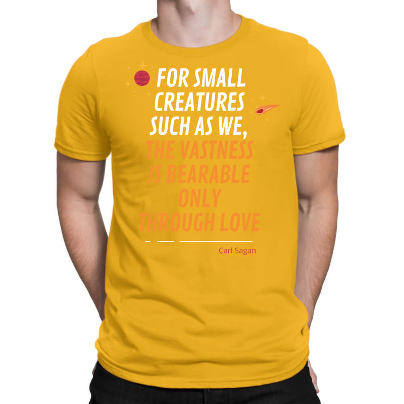 For Small Creatures Such As We The Vastness Is Bearable Only Through L T-shirt | Artistshot