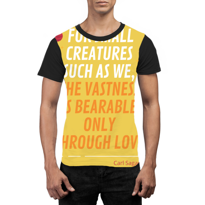 For Small Creatures Such As We The Vastness Is Bearable Only Through L Graphic T-shirt | Artistshot