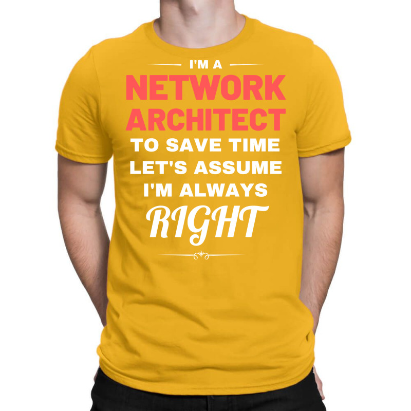 Im A Network Architect To Save Time Lets Assume Im Always Right Aesthe T-shirt | Artistshot