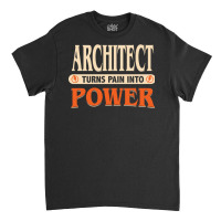 Architect Turns Pain Into Power Humor Classic T-shirt | Artistshot