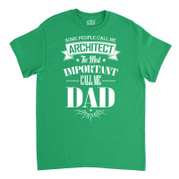 Some People Call Me Architect The Most Important Call Me Dad Tumblr Classic T-shirt | Artistshot