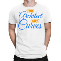 Architect Got Curves Design Humor T-shirt | Artistshot