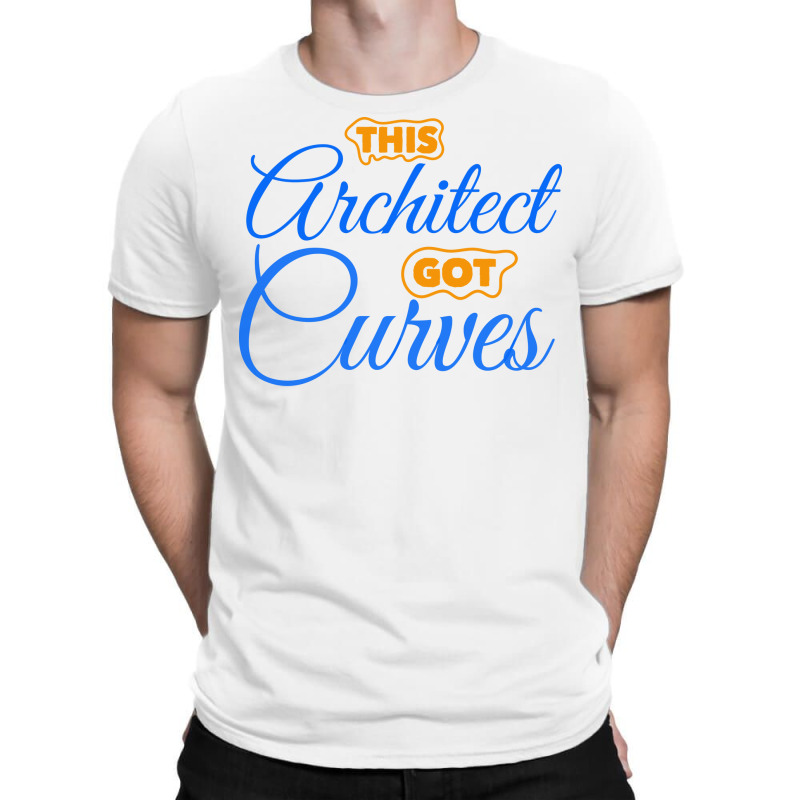 Architect Got Curves Design Humor T-shirt | Artistshot