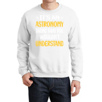 You Would Not Understand Astronomy Girl Crewneck Sweatshirt | Artistshot