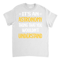 You Would Not Understand Astronomy Girl Classic T-shirt | Artistshot