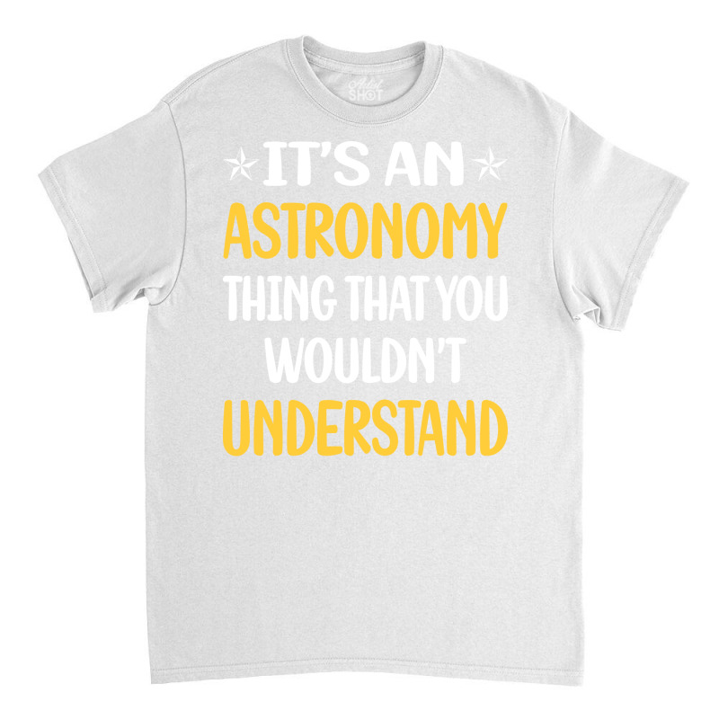 You Would Not Understand Astronomy Girl Classic T-shirt | Artistshot