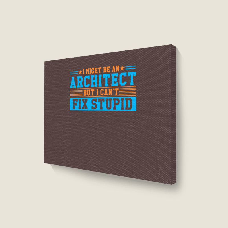 I Might Be An Architect But I Cant Fix Stupid Travel Landscape Canvas Print | Artistshot