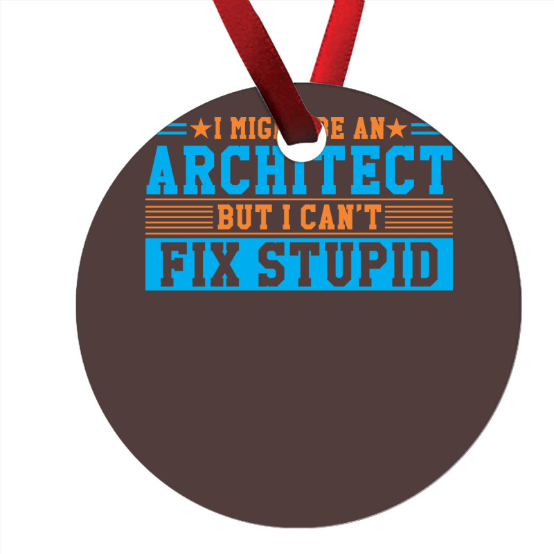 I Might Be An Architect But I Cant Fix Stupid Travel Ornament | Artistshot