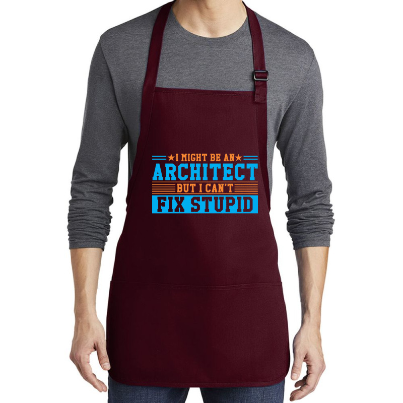 I Might Be An Architect But I Cant Fix Stupid Travel Medium-length Apron | Artistshot