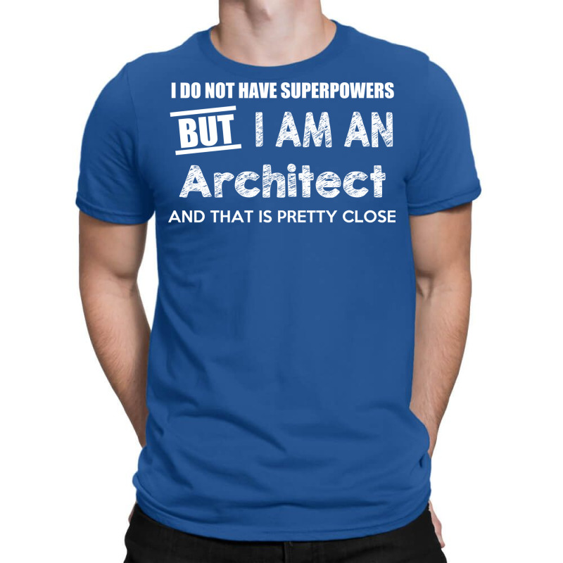 I Do Not Have Superpowers But I Am An Architect And That Is Pretty Clo T-shirt | Artistshot