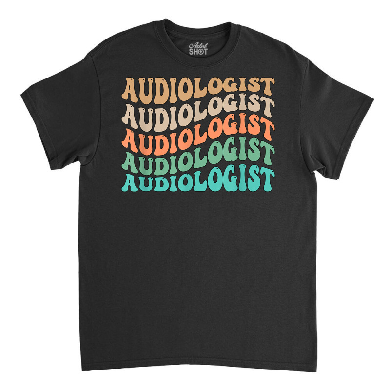 Groovy Audiologist Audiology Audiologists T Shirt Classic T-shirt by jessen | Artistshot