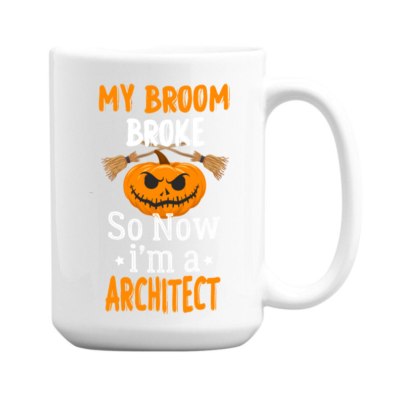 My Broom Broke So Now Im A Architect Architect Halloween Gift Girl 15 Oz Coffee Mug | Artistshot