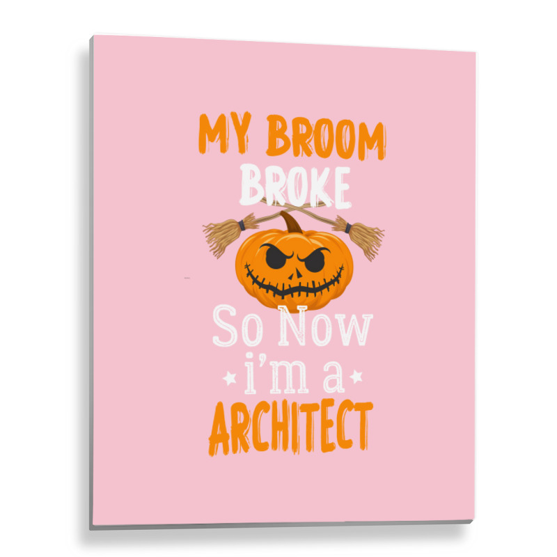 My Broom Broke So Now Im A Architect Architect Halloween Gift Girl Metal Print Vertical | Artistshot