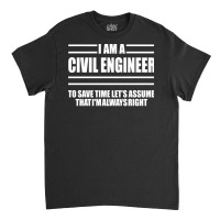 Im A Civil Engineer To Save Time Lets Just Assume Im Always Right Hipp Classic T-shirt | Artistshot