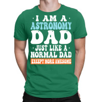 I Am Astronomy Dad Just Like Normal Dad Except More Awesome Travel T-shirt | Artistshot