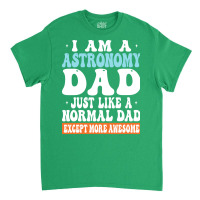 I Am Astronomy Dad Just Like Normal Dad Except More Awesome Travel Classic T-shirt | Artistshot