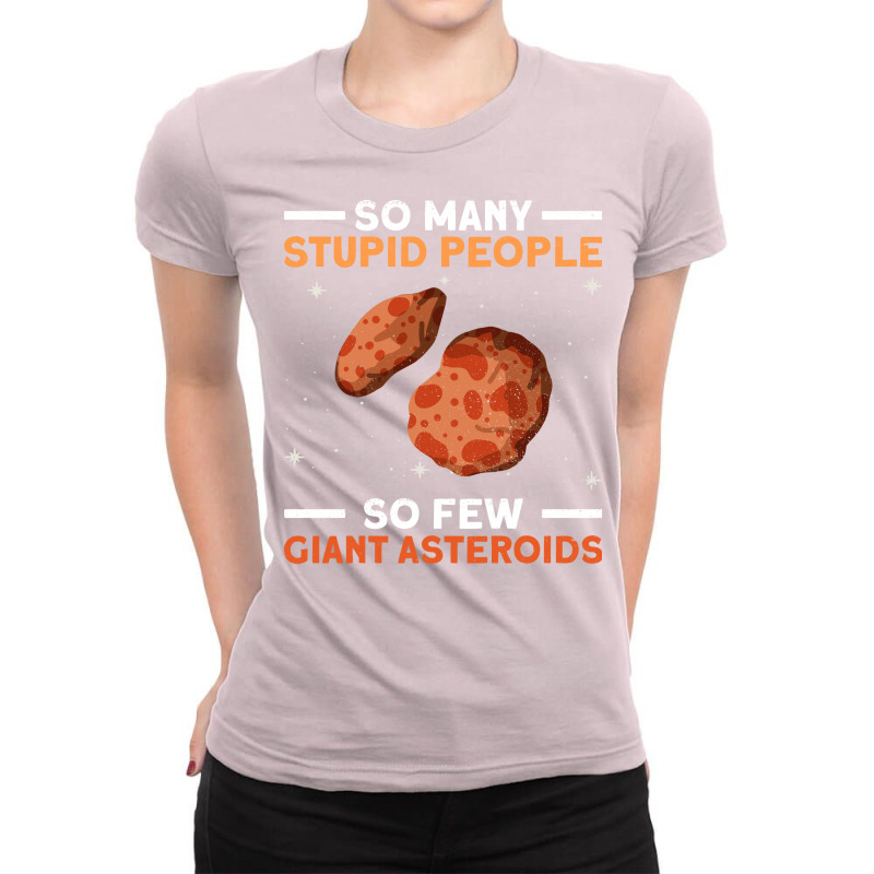 So Many Stupid People So Few Giant Asteroids Asteroid Space Ladies Fitted T-Shirt by hoqueexenouf | Artistshot