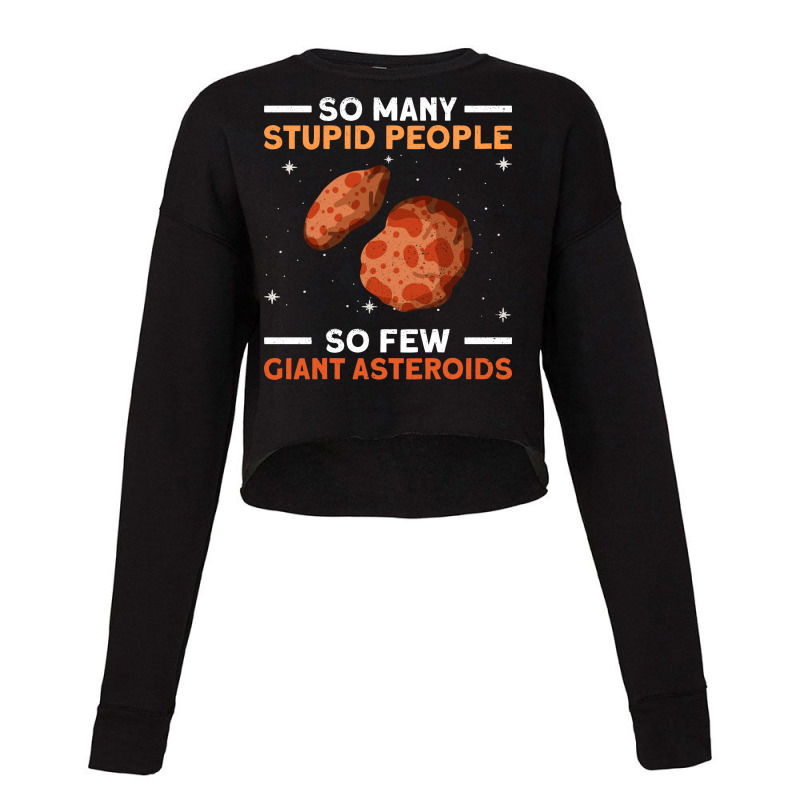 So Many Stupid People So Few Giant Asteroids Asteroid Space Cropped Sweater by hoqueexenouf | Artistshot