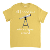 All I Need Is A Telescope With No Lights Around Dark Version Vintage Classic T-shirt | Artistshot